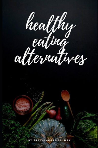 Healthy Eating Alternatives: Family Meal Planning with a Surprisingly Healthy Twist (Healthy Eating for Babies)