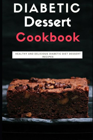 Diabetic Dessert Cookbook: Healthy And Delicious Diabetic Diet Dessert Recipes