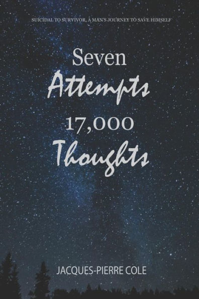 Seven Attempts 17,000 Thoughts : Suicidal To Survivor, A Man's Journey To Save Himself