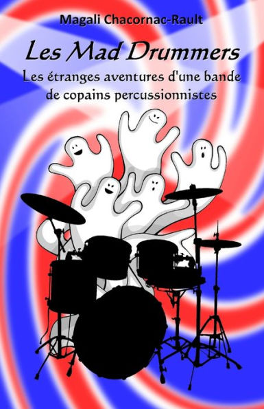 Les Mad Drummers : Les Étranges Aventures D'Une Bande De Copains Percussionnistes
