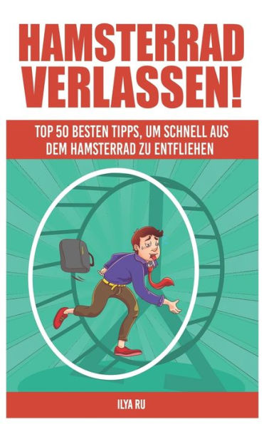 Hamsterrad Verlassen : Top 50 besten Tipps, um schnell aus dem Hamsterrad zu entfliehen! (German Edition)