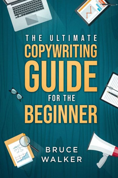 The Ulimate Copywriting Guide For The Beginner : Write Your Way To Freedom