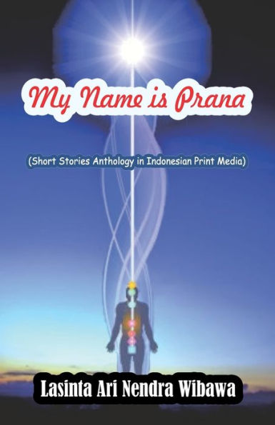 My Name Is Prana : Short Stories Anthology In Indonesian Print Media