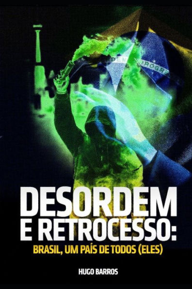 DESORDEM E RETROCESSO: Brasil, um pa?s de todos (eles) (Portuguese Edition)