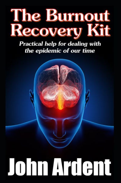 The Burnout Recovery Kit : Practical Help For Dealing With The Epidemic Of Our Time