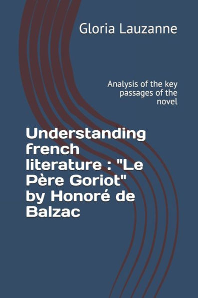 Understanding French Literature: "Le Père Goriot" By Honoré De Balzac: Analysis Of The Key Passages Of The Novel