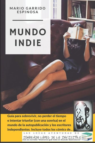Mundo Indie : Gu?a Para Sobrevivir, No Perder El Tiempo E Intentar Triunfar En El Mundo De La Autopublicaci?n Y Los Escritores Independientes. Incluye Las Tiras C?micas Del Autor Indie Ignorado L?pez.