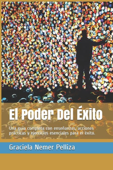 El Poder Del exito: Una gu?a completa con ense?anzas, acciones practicas y ejercicios esenciales para el exito. (Spanish Edition)
