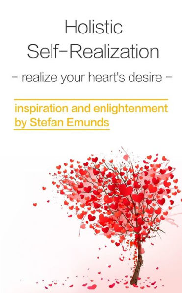 Holistic Self-realization: Discover Your Heart?s Desire And Realize It In Six Steps