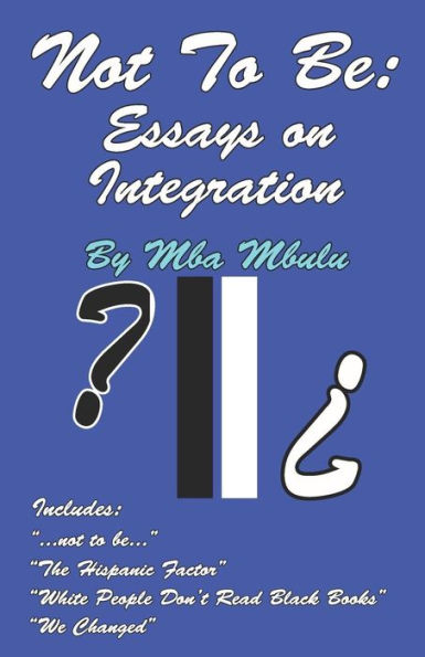Not To Be : Essays On Integration