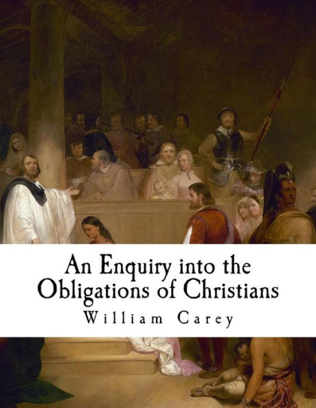 An Enquiry into the Obligations of Christians: To use means for the conversion of the heathens (William Carey)