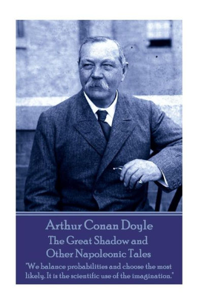 The Great Shadow And Other Napoleonic Tales : We Balance Probabilities And Choose The Most Likely. It Is The Scientific Use Of The Imagination.