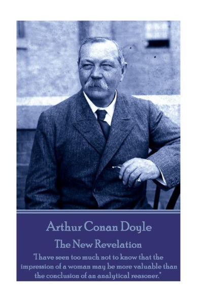 The New Revelation : I Have Seen Too Much Not To Know That The Impression Of A Woman May Be More Valuable Than The Conclusion Of An Analytical Reasoner.