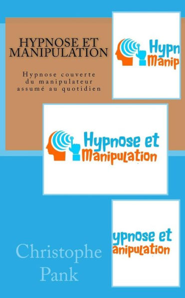 Hypnose et Manipulation: Hypnose couverte du manipulateur assume au quotidien (French Edition)