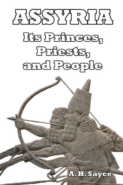 Assyria: Its Princes, Priests, and People