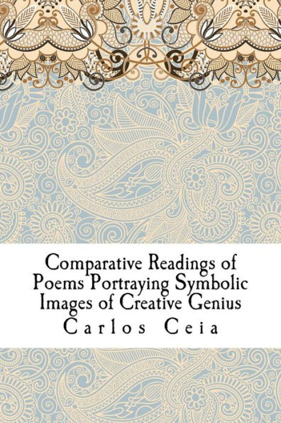 Comparative Readings of Poems Portraying Symbolic Images of Creative Genius: Sophia de Mello Breyner Andresen, Teixeira de Pascoaes, Rainer Maria ... Walt Whitman (Obras Completas de Carlos Ceia)