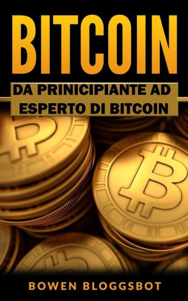 Bitcoin: Da Principiante ad Eseperto di BITCOIN (bitcoin, Blockchain, cryptocurrency trading, cryptocurrency trading, cryptocurrency mining) (Italian Edition)