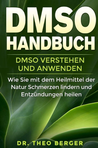 DMSO Handbuch: DMSO verstehen und anwenden. Wie Sie mit dem Heilmittel der Natur Schmerzen lindern und Entz?ndungen heilen. (German Edition)