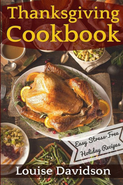 Thanksgiving Cookbook : Easy Stress-Free Holiday Recipes