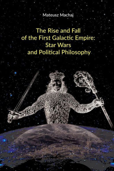 The Rise And Fall Of The First Galactic Empire : Star Wars And Political Philosophy