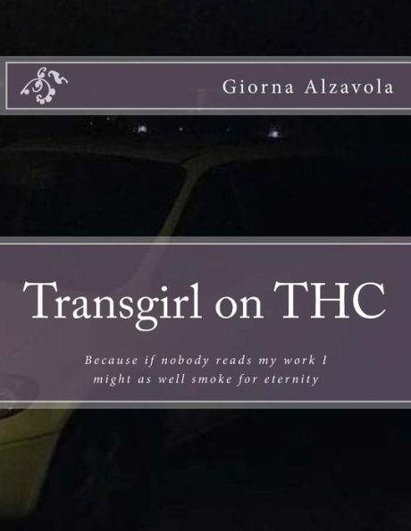 Transgirl On Thc : Because If Nobody Reads My Work I Might As Well Get High