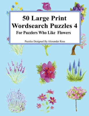 50 Large Print Wordsearch Puzzles 4: For Puzzlers Who Like Flowers