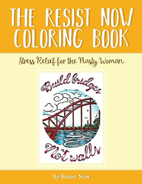 The Resist Now Coloring Book : Stress Relief For The Nasty Woman