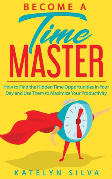 Conviértase en un maestro del tiempo: cómo encontrar las oportunidades de tiempo ocultas en su día y utilizarlas para maximizar su productividad