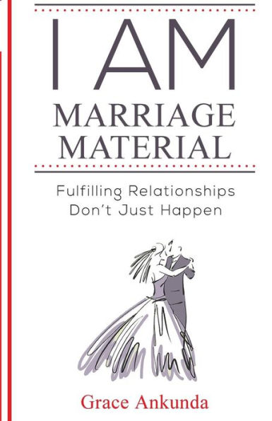 I am Marriage Material: Fulfilling Relationships Don't Just Happen