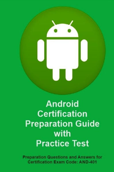 Android Certification Preparation Guide with Practice Test : Questions and Answers for Exam Code: And-401