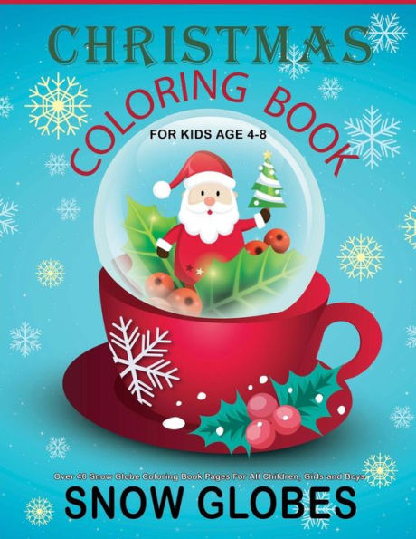 Christmas Coloring Book For Kids Age 4-8 : Over 40 Snow Globe Coloring Book Pages For All Children, Girls and Boys: 8.5" x 11", One Image Per Page, ... Coloring Books For Toddlers and Kids)