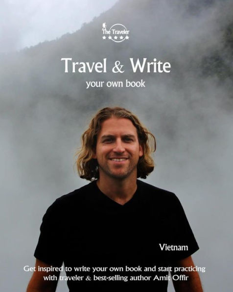 Travel And Write Your Own Book - Vietnam : Get Inspired To Write Your Own Book And Start Practicing With Traveler And Best-Selling Author Amit Offir - 9781981297467