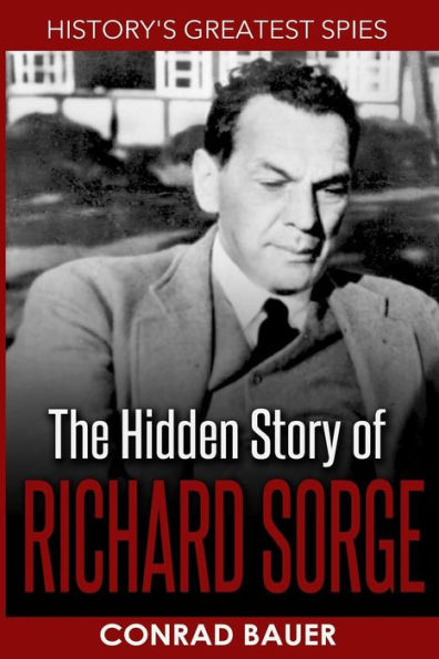 History?s Greatest Spies: The Hidden Story of Richard Sorge