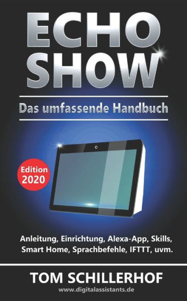 Echo Show - Das umfassende Handbuch: Anleitung, Einrichtung, Alexa-App, Skills, Smart Home, Sprachbefehle, IFTTT, uvm. (German Edition)