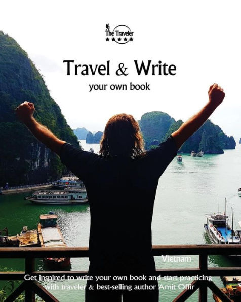 Travel And Write Your Own Book - Vietnam : Get Inspired To Write Your Own Book And Start Practicing With Traveler And Best-Selling Author Amit Offir - 9781981302789
