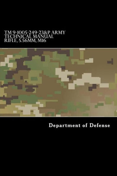 Tm 9-1005-249-23&P Army Technical Manual Rifle, 5.56Mm, M16 - 9781981303410