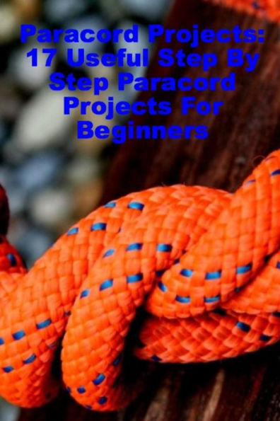 Paracord Projects : 17 Useful Step By Step Paracord Projects For Beginners