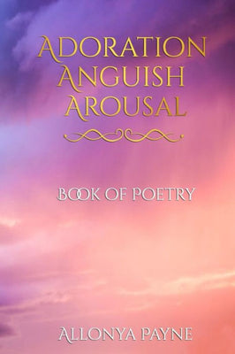 Adoration Anguish Arousal: Book of Poetry