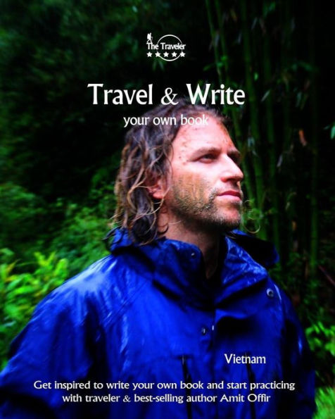 Travel And Write Your Own Book - Vietnam : Get Inspired To Write Your Own Book And Start Practicing With Traveler And Best-Selling Author Amit Offir - 9781981304622