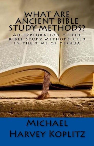 What Are Ancient Bible Study Methods? : An Exploration Of The Bible Study Methods Used In The Time Of Yeshua