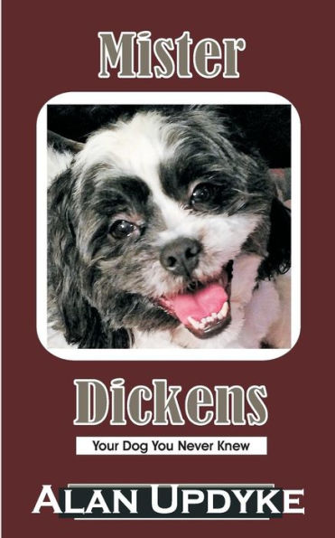 Mister Dickens : Your Dog You Never Knew