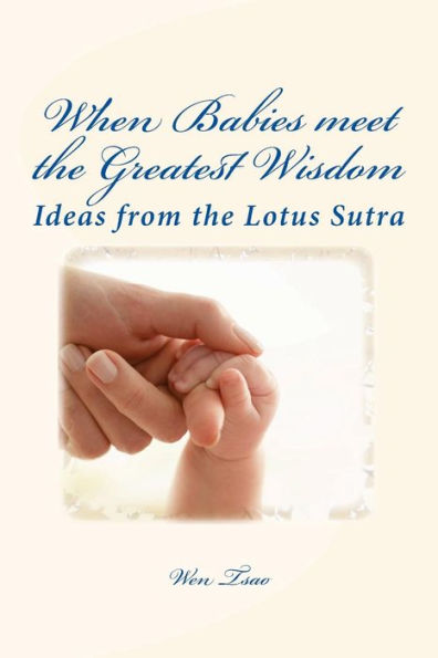 When Babies Meet The Greatest Wisdom : Ideas From The Lotus Sutra