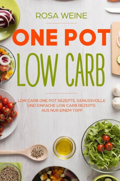 One Pot Low Carb : Low Carb One Pot Rezepte. Genussvolle Und Einfache Low Carb Rezepte Aus Nur Einem Topf.