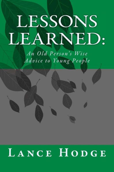 Lessons Learned : An Old Person'S Wise Advice To Young People