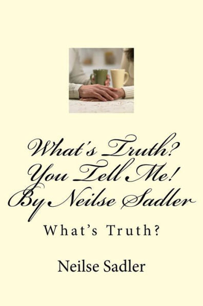 What's Truth? You Tell Me! By Neilse Sadler : What's Truth?