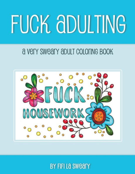 Fuck Adulting: A Very Sweary Adult Coloring Book (Pardon My French Coloring)