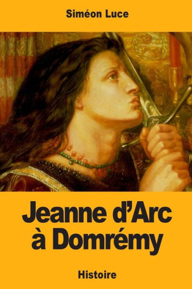 Jeanne d’Arc à Domremy (French Edition)