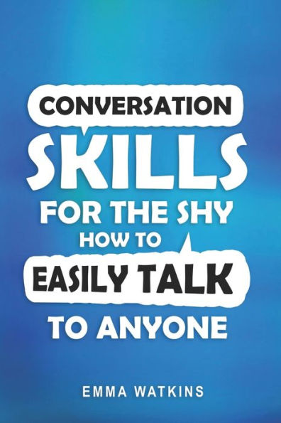 Conversation Skills For The Shy: How To Easily Talk To Anyone