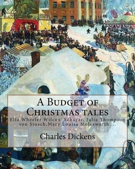 A Budget of Christmas tales. By: Charles Dickens and By: Harriet Beecher Stowe, By: Mary Louisa Molesworth,By: Ella Wheeler Wilcox...: Ella Wheeler ... Julia Thompson von Stosch, 1840-1928)