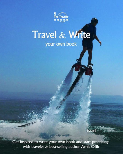 Travel And Write Your Own Book - Israel : Get Inspired To Write Your Own Book And Start Practicing With Traveler And Best-Selling Author Amit Offir - 9781981363391